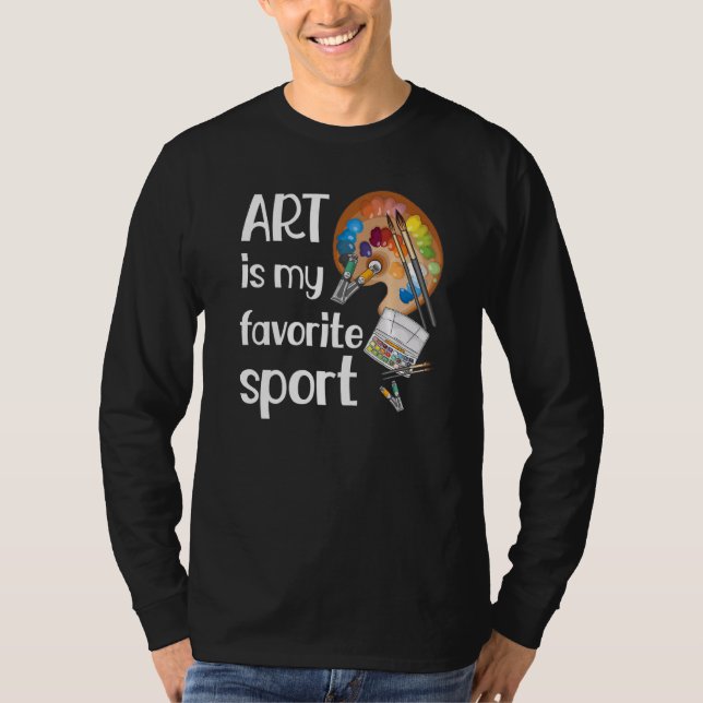 Art Is Favorite Sport Funny Teacher Artist Artisti T-Shirt (Front)