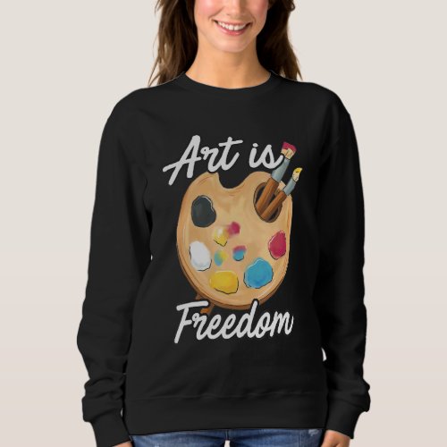 Art Is Freedom Artist Brush Colors Master Painter  Sweatshirt