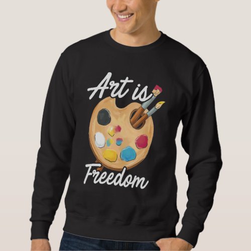 Art Is Freedom Artist Brush Colors Master Painter  Sweatshirt