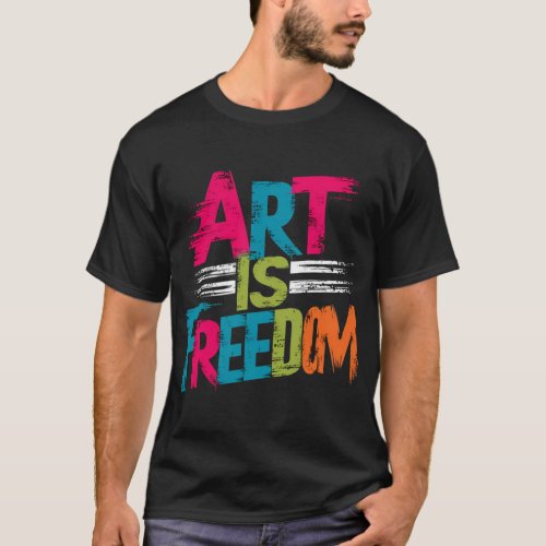 Art is freedom T_Shirt