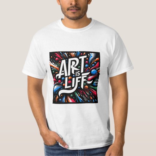 Art is Life _ Vibrant Abstract Expression T_Shirt