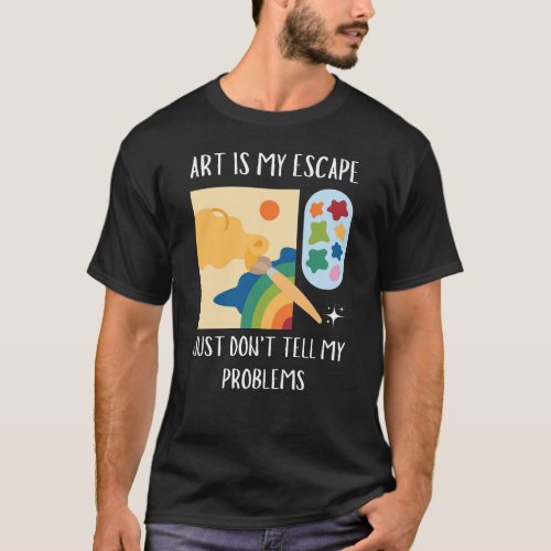 Art Is My Escape _ Funny Painter Black T_Shirt