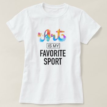 Art Is My Favorite Sport Fun Student Teacher White T-shirt by pinkpinetree at Zazzle