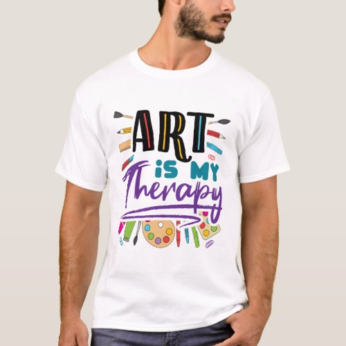 Art Is My Therapy Artist Artistic Artsy T_Shirt
