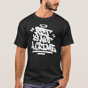 Art Is Not A Crime Graffiti Handstyle Hip Hop Call T-Shirt