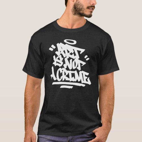 Art Is Not A Crime Graffiti Handstyle Hip Hop Call T_Shirt
