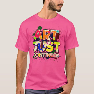 Art Just Continues T-Shirt