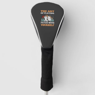 Art of Playing Fetch with Yourself Funny Golf Head Cover