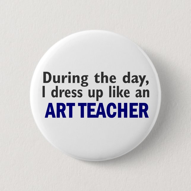 ART TEACHER During The Day Pinback Button (Front)