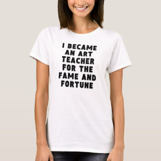 Art Teacher Fame And Fortune T-Shirt