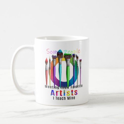 Art Teacher I Teach My Favorite Artist Coffee Mug
