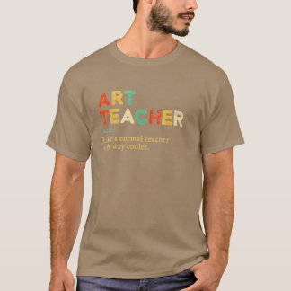 Art Teacher like a normal teacher only way cooler T-Shirt