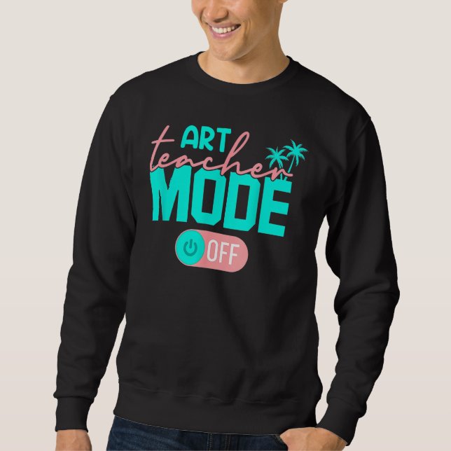 Art Teacher Mode Off Sweatshirt (Front)