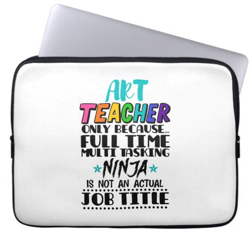 Art Teacher Only Because Full Time Multi Tasking  Laptop Sleeve
