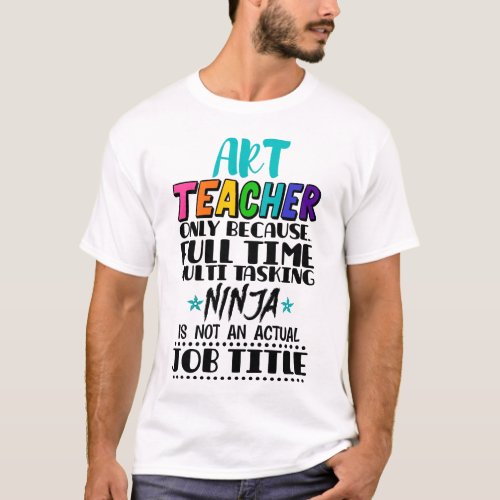 Art Teacher Only Because Full Time Multi Tasking  T_Shirt