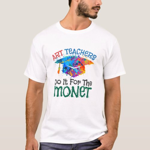 Art Teachers Do It for the Monet Art Teacher T_Shirt