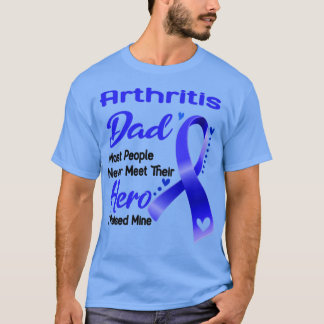 Arthritis Dad Most People Never Meet Their Hero I  T-Shirt