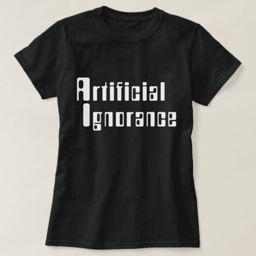 Artificial Ignorance T_Shirt