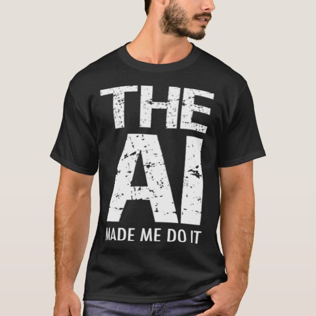 Artificial Intelligence AI Made Me Do It Machine L T-Shirt (Front)