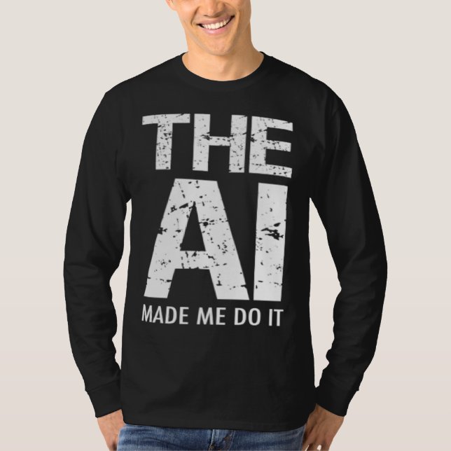 Artificial Intelligence AI Made Me Do It Machine L T-Shirt (Front)