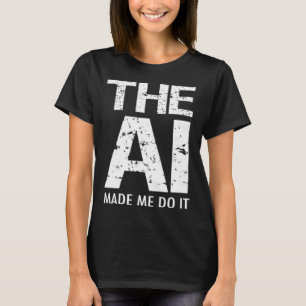 Artificial Intelligence AI Made Me Do It Machine L T-Shirt