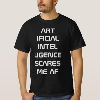 Artificial Intelligence Ai Scares Me Af T-shirt by PLdesign at Zazzle