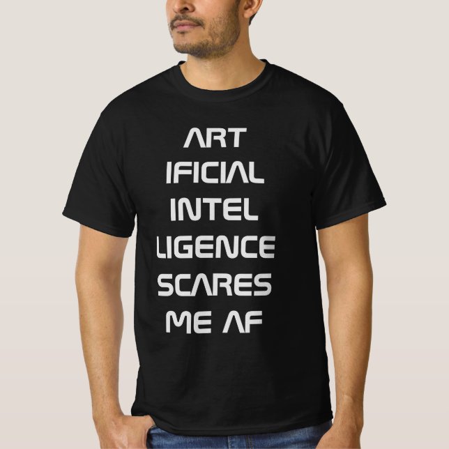 Artificial intelligence AI scares me AF T-Shirt (Front)