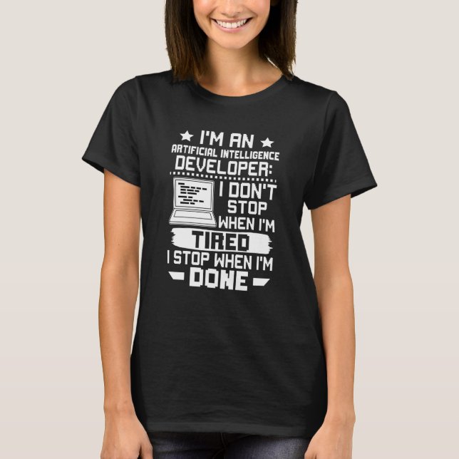 Artificial Intelligence Developer I Don't Stop Whe T-Shirt (Front)