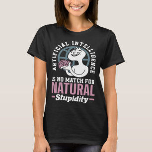 Artificial Intelligence Is No Match For Natural St T-Shirt