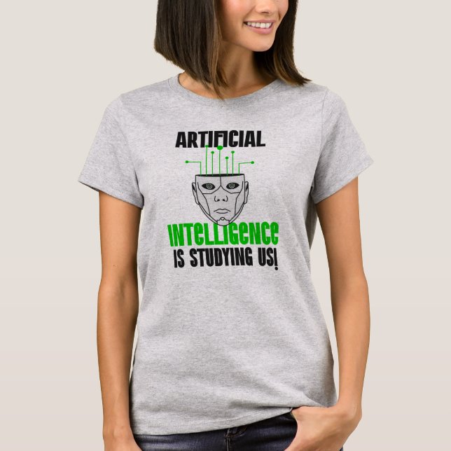 Artificial Intelligence Is Studying Us! T-Shirt (Front)