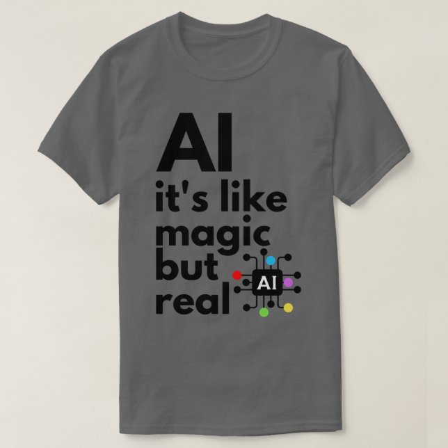 Artificial Intelligence Its Like Magic But Real 3 T-Shirt (Design Front)