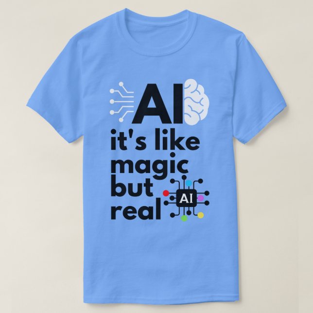 Artificial Intelligence Its Like Magic But Real 4 T-Shirt (Design Front)