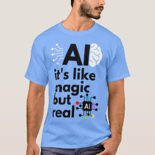 Artificial Intelligence Its Like Magic But Real 4 T-Shirt