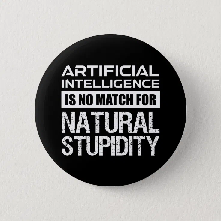 Artificial Intelligence Natural Stupidity Funny Button | Zazzle