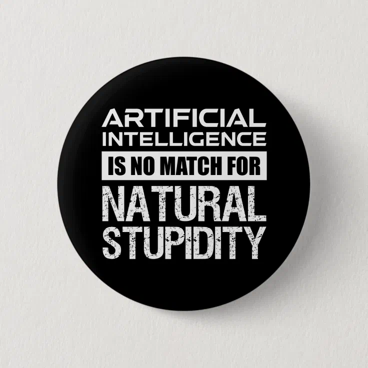 Artificial Intelligence Natural Stupidity Funny Button | Zazzle Artificial Intelligence Natural Stupidity Funny Button | Zazzle