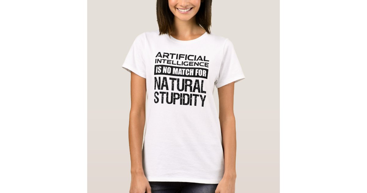 Artificial Intelligence Natural Stupidity Funny T-Shirt | Zazzle Artificial Intelligence Natural Stupidity Funny T-Shirt | Zazzle