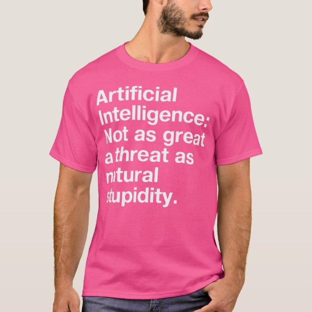 Artificial Intelligence Not as great a threat as n T-Shirt (Front)