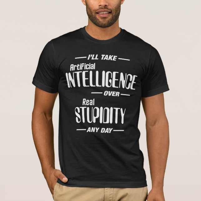 Artificial Intelligence over Real Stupidity Funny T-Shirt (Front)