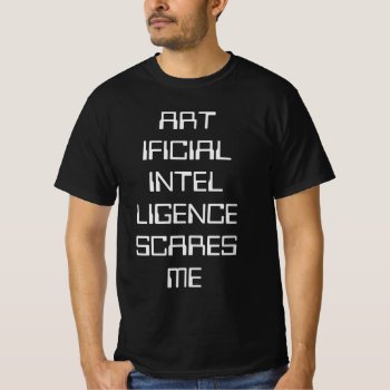 Artificial Intelligence Scares Me T-shirt by PLdesign at Zazzle