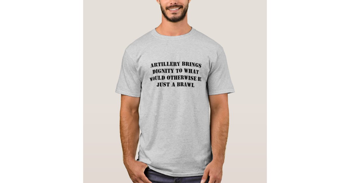 Artillery Brings Dignity T-Shirt | Zazzle