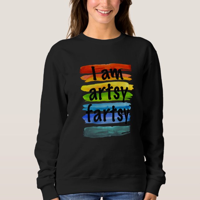 Artist I Am Artsy Fartsy Rainbow Paint Striped Fun Sweatshirt (Front)