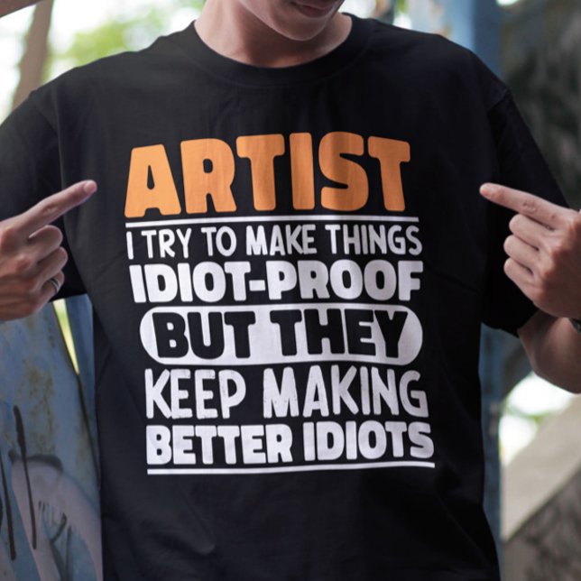 Artist I Try To Make Things Idiot Funny Sayings T-Shirt (Creator Uploaded)