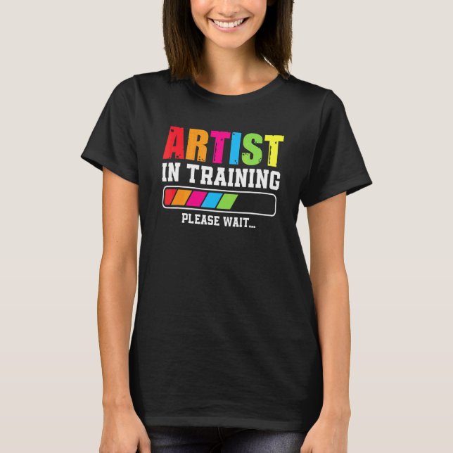 Artist In Training Please Wait T-Shirt (Front)