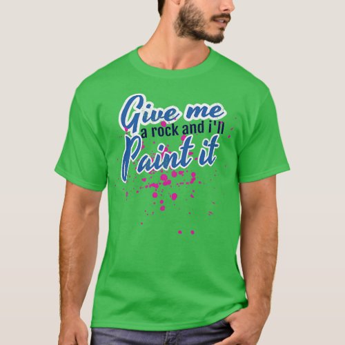 Artistic Give Me a Rock And Ill Paint It Painter T_Shirt