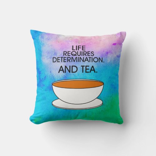 Artistic Life Requires Determination  Tea Quote Throw Pillow