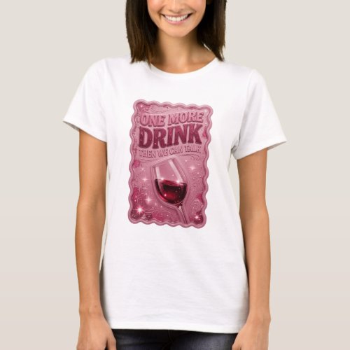 Artistic Pink ONE MORE DRINK THEN WE CAN TALK T-Shirt