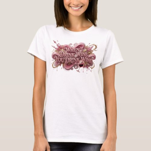 Artistic Pink WHEN I DRINK WINE YOU DRINK WINE T-Shirt