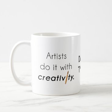 Artists do it with creativity coffee mug