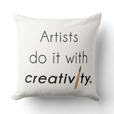 Artists do it with creativity throw pillow