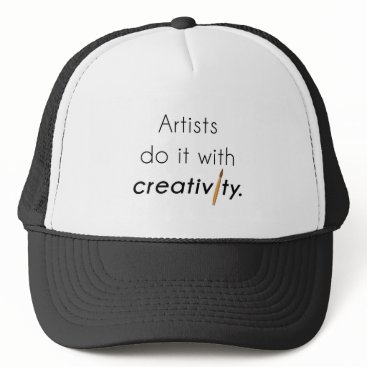 Artists do it with creativity trucker hat